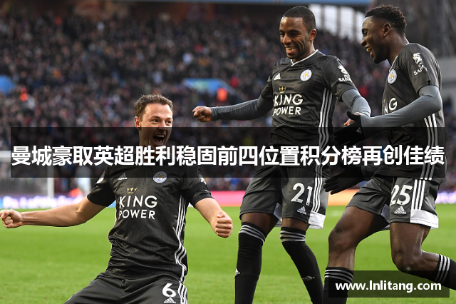 曼城豪取英超胜利稳固前四位置积分榜再创佳绩