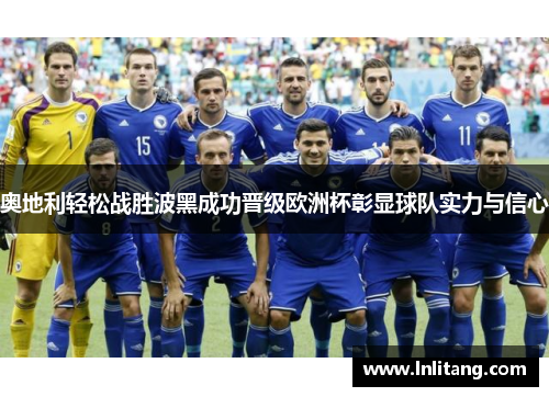 奥地利轻松战胜波黑成功晋级欧洲杯彰显球队实力与信心